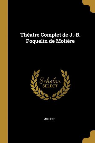 Molière Theatre Complet de J.-B. Poquelin de Moliere