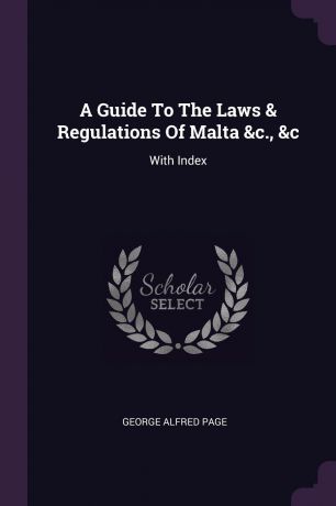 George Alfred Page A Guide To The Laws & Regulations Of Malta &c., &c. With Index