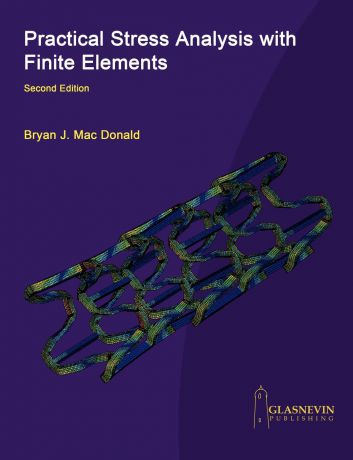 Bryan J. Mac Donald Practical Stress Analysis with Finite Elements (2nd Edition)