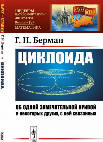 Г. Н. Берман Циклоида. Об одной замечательной кривой и некоторых других, с ней связанных