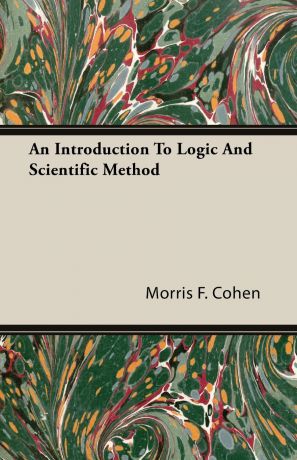 Morris F. Cohen An Introduction to Logic and Scientific Method