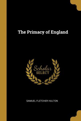 Samuel Fletcher Hulton The Primacy of England