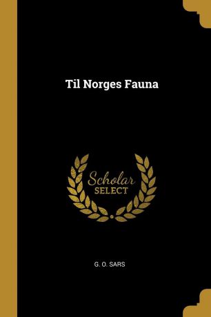 G. O. Sars Til Norges Fauna