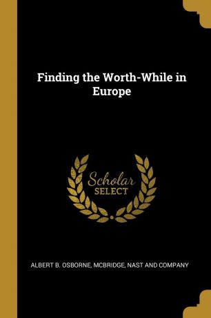 Albert B. Osborne Finding the Worth-While in Europe
