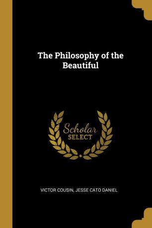 Jesse Cato Daniel Victor Cousin The Philosophy of the Beautiful