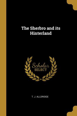 T. J. Alldridge The Sherbro and its Hinterland