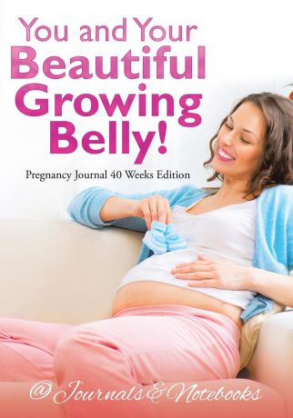 @Journals Notebooks You and Your Beautiful Growing Belly! Pregnancy Journal 40 Weeks Edition