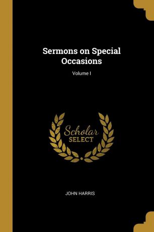 John Harris Sermons on Special Occasions; Volume I