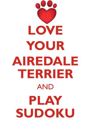 Loving Puzzles LOVE YOUR AIREDALE TERRIER AND PLAY SUDOKU AIREDALE TERRIER SUDOKU LEVEL 1 of 15