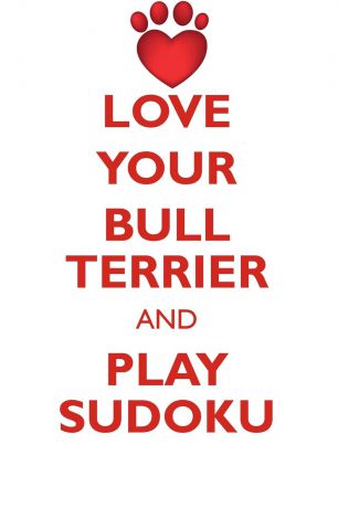 Loving Puzzles LOVE YOUR BULL TERRIER AND PLAY SUDOKU MINIATURE BULL TERRIER SUDOKU LEVEL 1 of 15