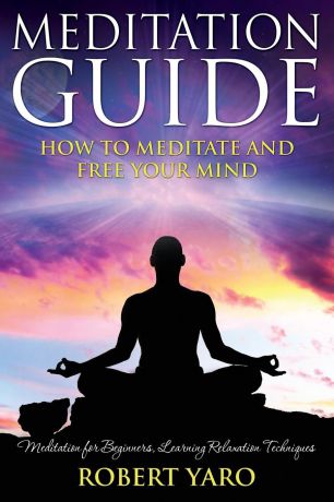 Robert Yaro Meditation Guide. How to Meditate and Free Your Mind