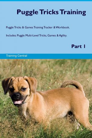 Training Central Puggle Tricks Training Puggle Tricks & Games Training Tracker & Workbook. Includes. Puggle Multi-Level Tricks, Games & Agility. Part 1