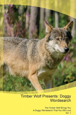 Doggy Puzzles Timber Wolf Presents. Doggy Wordsearch The Timber Wolf Brings You A Doggy Wordsearch That You Will Love Vol. 1