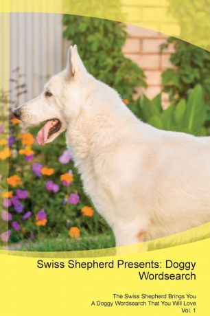 Doggy Puzzles Swiss Shepherd Presents. Doggy Wordsearch The Swiss Shepherd Brings You A Doggy Wordsearch That You Will Love Vol. 1