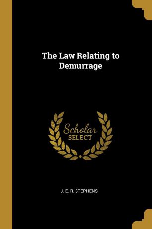 J. E. R. Stephens The Law Relating to Demurrage
