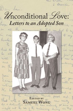 Samuel Wong Unconditional Love. : Letters to an Adopted Son