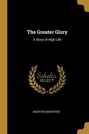 Maarten Maartens The Greater Glory. A Story of High Life