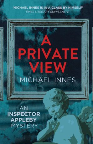 Michael Innes A Private View. An Inspector Appleby Mystery