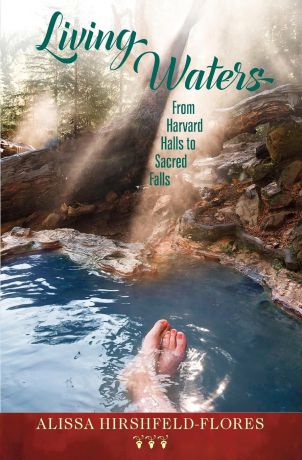 Alissa Hirshfeld-Flores Living Waters. From Harvard Halls to Sacred Falls