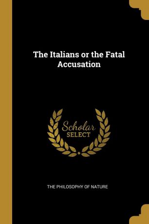 The Philosophy of Nature The Italians or the Fatal Accusation