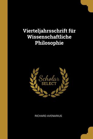 Richard Avenarius Vierteljahrsschrift fur Wissenschaftliche Philosophie