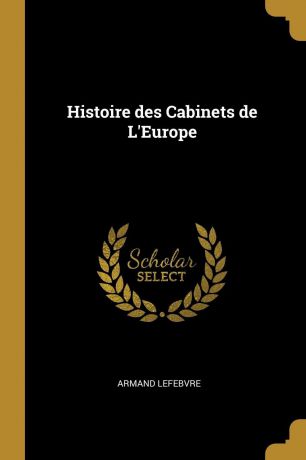 Armand Lefebvre Histoire des Cabinets de L.Europe