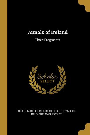 Duald Mac Firbis Annals of Ireland. Three Fragments