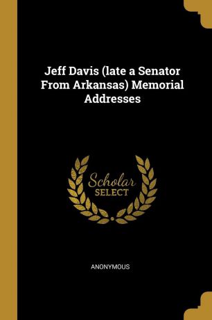 M. l'abbé Trochon Jeff Davis (late a Senator From Arkansas) Memorial Addresses