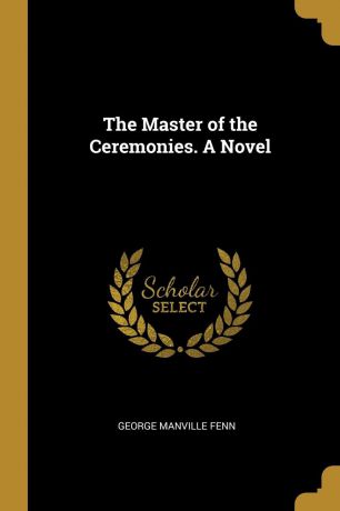 George Manville Fenn The Master of the Ceremonies. A Novel