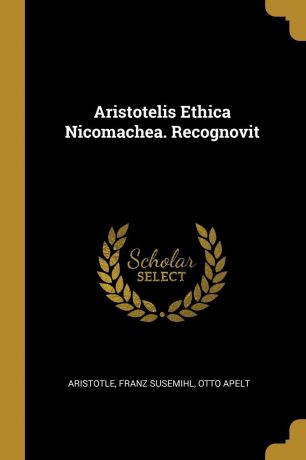 Аристотель, Franz Susemihl, Otto Apelt Aristotelis Ethica Nicomachea. Recognovit