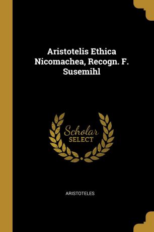 Аристотель Aristotelis Ethica Nicomachea, Recogn. F. Susemihl