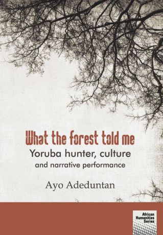 Ayo Adeduntan What the forest told me. Yoruba hunter, culture and narrative performance