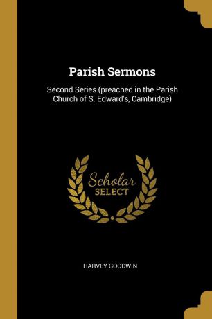 Harvey Goodwin Parish Sermons. Second Series (preached in the Parish Church of S. Edward.s, Cambridge)