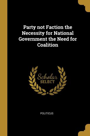 Politicus Party not Faction the Necessity for National Government the Need for Coalition