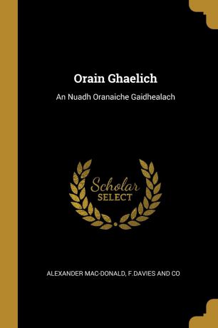 Alexander Mac-Donald Orain Ghaelich. An Nuadh Oranaiche Gaidhealach