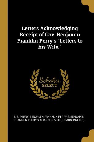 B. F. Perry, Benjamin Franklin Perry's Letters Acknowledging Receipt of Gov. Benjamin Franklin Perry.s 