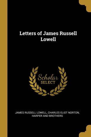 James Russell Lowell, Charles Eliot Norton Letters of James Russell Lowell