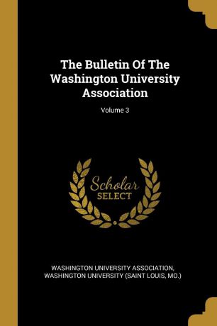 Washington University Association, Mo.) The Bulletin Of The Washington University Association; Volume 3