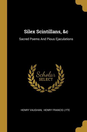 Henry Vaughan Silex Scintillans, .c. Sacred Poems And Pious Ejaculations