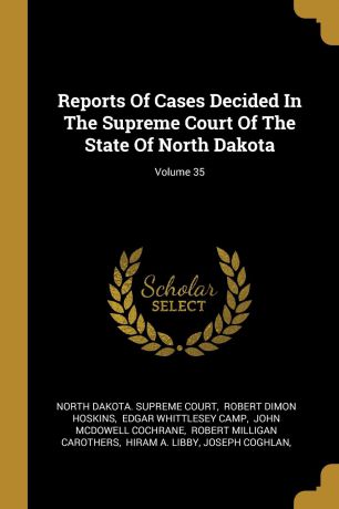 Reports Of Cases Decided In The Supreme Court Of The State Of North Dakota; Volume 35