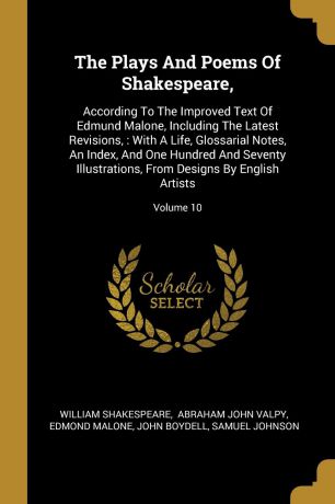 William Shakespeare, Edmond Malone The Plays And Poems Of Shakespeare,. According To The Improved Text Of Edmund Malone, Including The Latest Revisions, : With A Life, Glossarial Notes, An Index, And One Hundred And Seventy Illustrations, From Designs By English Artists; Volume 10