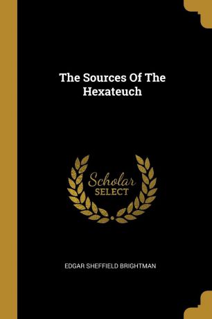 Edgar Sheffield Brightman The Sources Of The Hexateuch