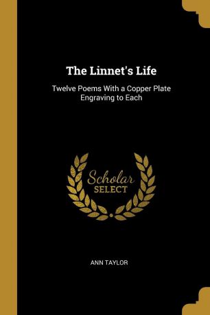 Ann Taylor The Linnet.s Life. Twelve Poems With a Copper Plate Engraving to Each
