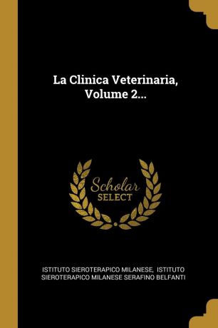 Istituto sieroterapico milanese La Clinica Veterinaria, Volume 2...