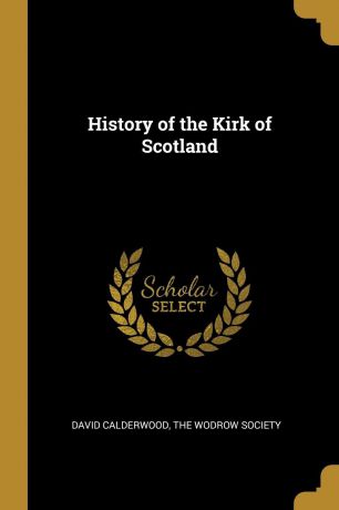 David Calderwood History of the Kirk of Scotland