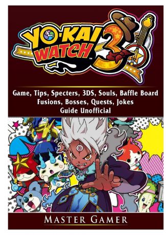 Master Gamer Yokai Watch 3 Game, 3DS, Blasters, Choices, Bosses, Tips, Download, Beat the Game, Jokes, Guide Unofficial