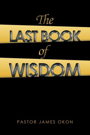 Pastor James Okon The Last Book of Wisdom. The Encounters of James Harvest Vol.1