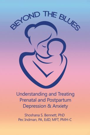 Shoshana Bennett Phd, Pec Indman Edd Mft Beyond the Blues. Understanding and Treating Prenatal and Postpartum Depression . Anxiety (2019)