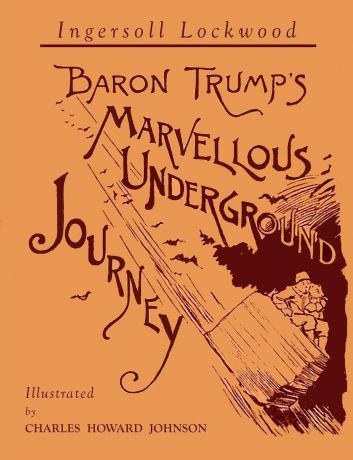 Ingersoll Lockwood Baron Trump.s Marvellous Underground Journey. Illustrated Facsimile of 1892 Edition