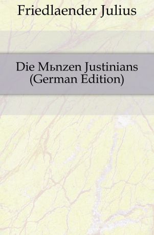 Friedlaender Julius Die Munzen Justinians (German Edition)
